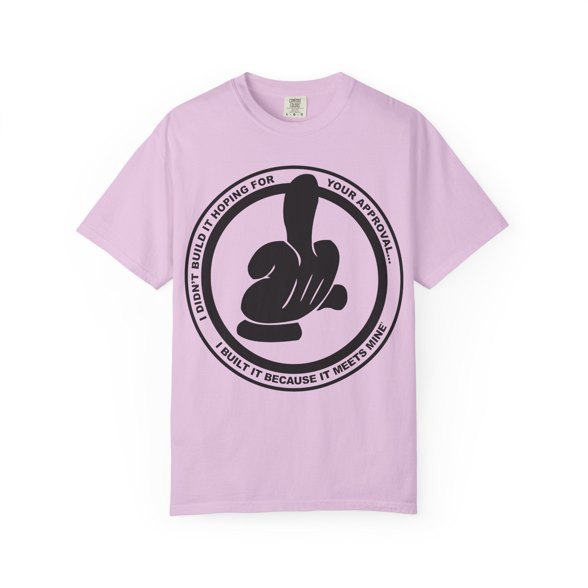 Graphic T-Shirt — Bold Logo Circle with Hand Gesture & Quote: "I Didn’t Build It Hoping For Your Approval; I Built It Because It Meets Mine"