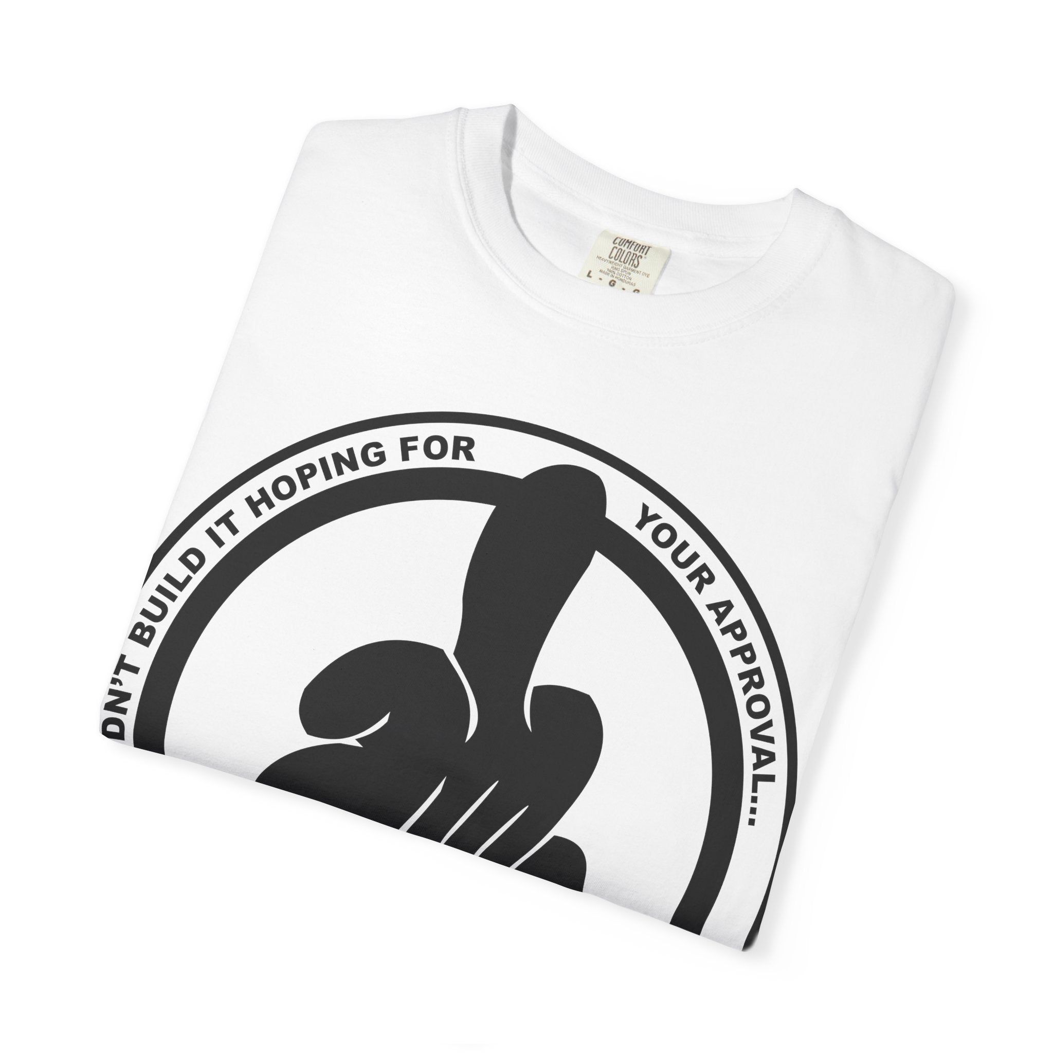 Graphic T-Shirt — Bold Logo Circle with Hand Gesture & Quote: "I Didn’t Build It Hoping For Your Approval; I Built It Because It Meets Mine"
