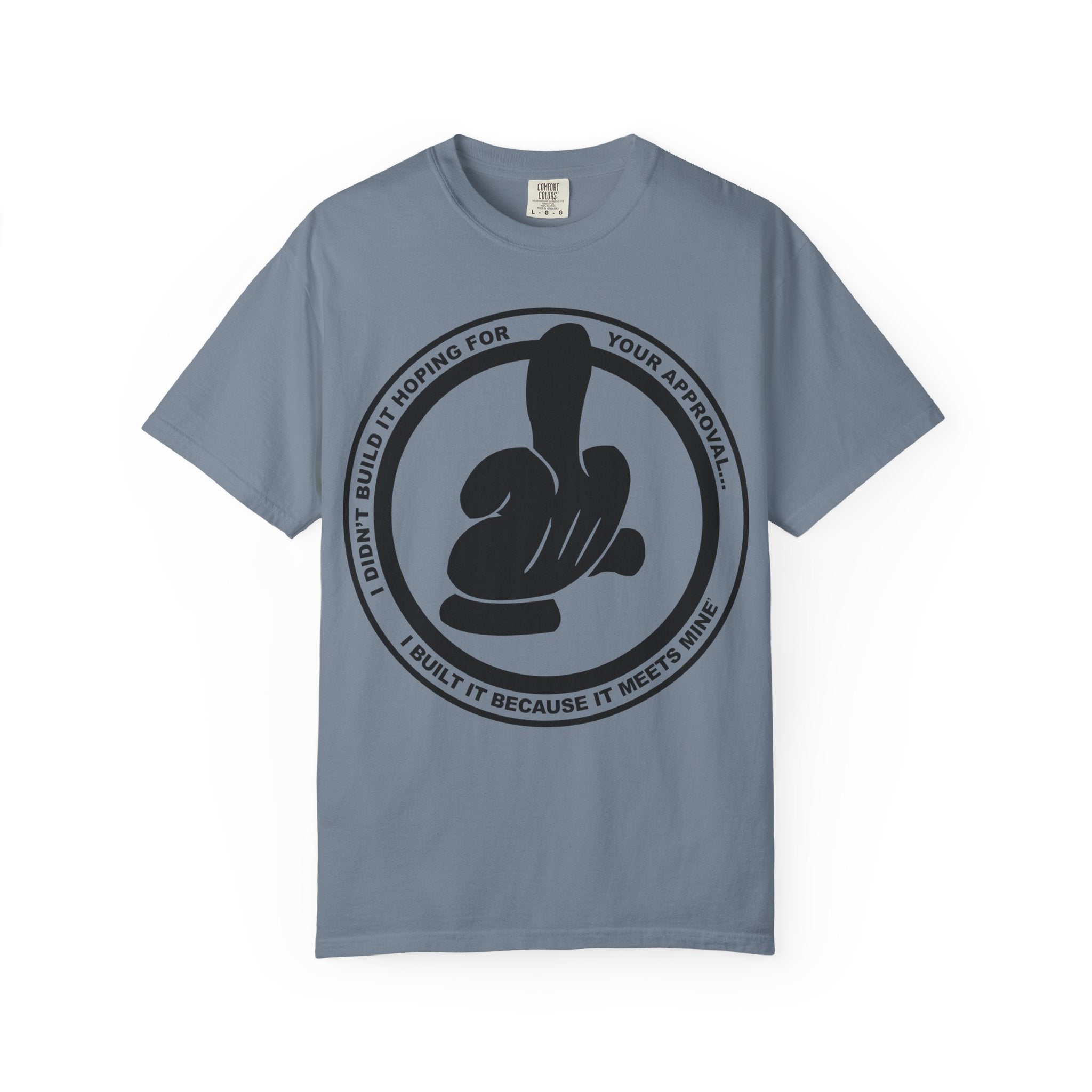 Graphic T-Shirt — Bold Logo Circle with Hand Gesture & Quote: "I Didn’t Build It Hoping For Your Approval; I Built It Because It Meets Mine"