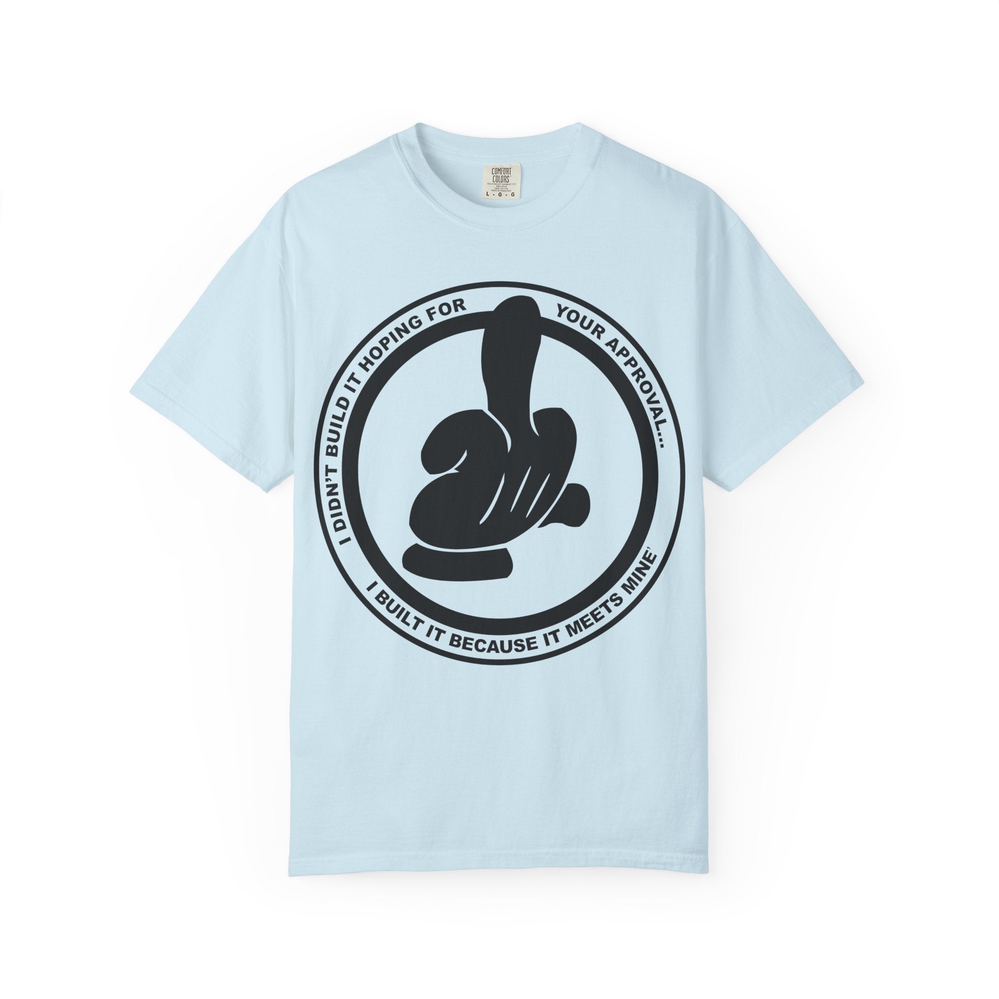 Graphic T-Shirt — Bold Logo Circle with Hand Gesture & Quote: "I Didn’t Build It Hoping For Your Approval; I Built It Because It Meets Mine"