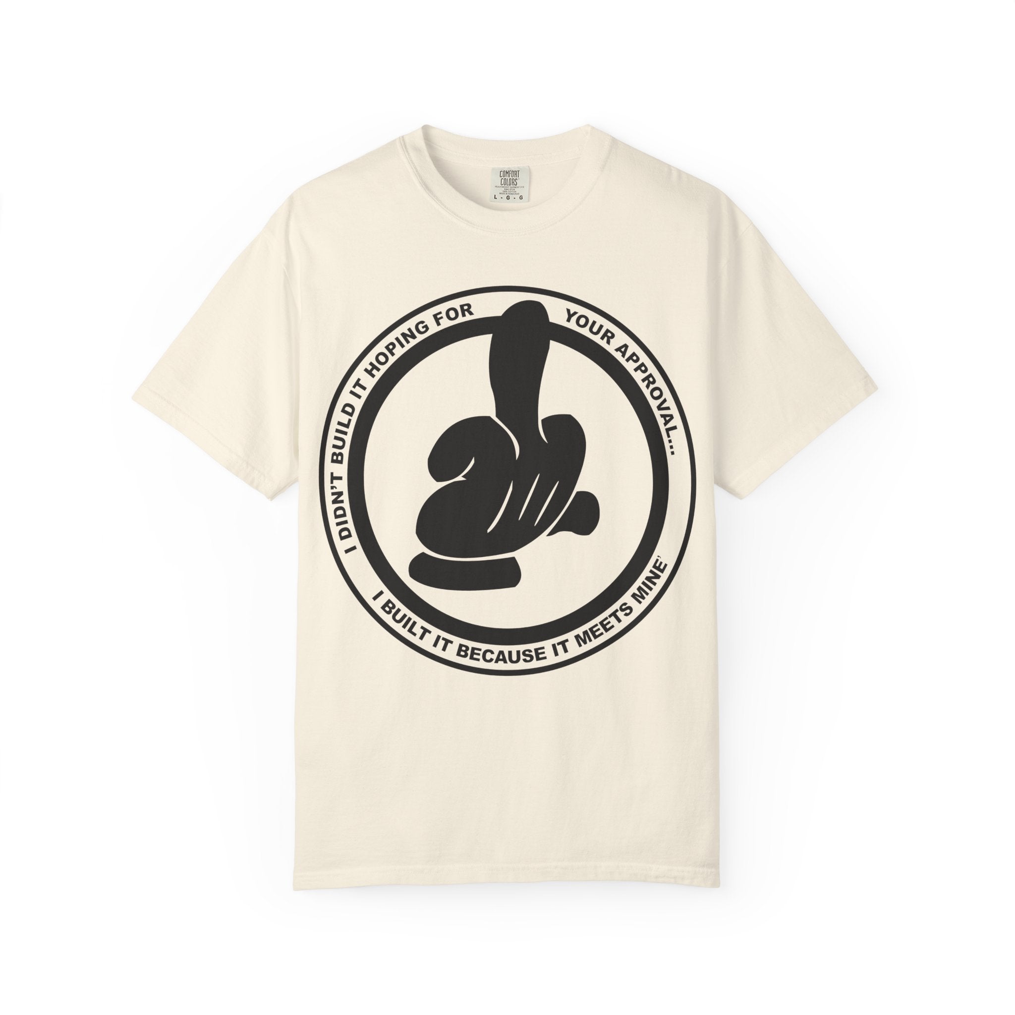 Graphic T-Shirt — Bold Logo Circle with Hand Gesture & Quote: "I Didn’t Build It Hoping For Your Approval; I Built It Because It Meets Mine"